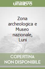 Zona archeologica e Museo nazionale, Luni libro di Durante Anna M. - Gervasini Lucia