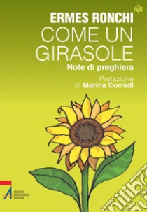 Come un girasole. Note di preghiera libro di Ronchi Ermes
