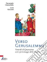 Verso Gerusalemme. Venerdì di Quaresima con i personaggi della Passione libro