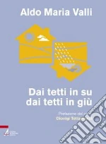 Dai tetti in su, dai tetti in giù. Ovvero perché e come la famiglia cristiana può salvare il mondo libro di Valli Aldo M.