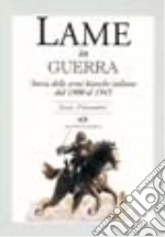 Lame in guerra. Storia delle armi bianche italiane dal 1900 al 1945 libro di Calamandrei Cesare