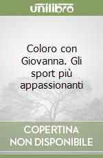 Coloro con Giovanna. Gli sport più appassionanti libro di Lastrego Cristina - Testa Francesco