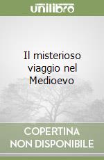 Il misterioso viaggio nel Medioevo libro di Maag Georg