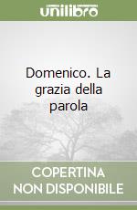 Domenico. La grazia della parola libro di Bedouelle Guy