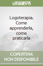 Logoterapia. Come apprenderla, come praticarla libro di Alloro Leonardo - Argento Francesco