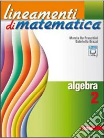 Lineamenti di matematica. Algebra. Con espansione online. Per le Scuole superiori libro di Re Fraschini Marzia, Grazzi Gabriella