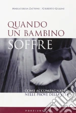 Quando un bambino soffre. Come aiutarlo a superare i dolori della vita libro di Gillini Gilberto - Zattoni Gillini Mariateresa