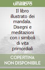 Il libro illustrato dei mandala. Disegni e meditazioni con i simboli di vita primordiali libro di Murty Kamala