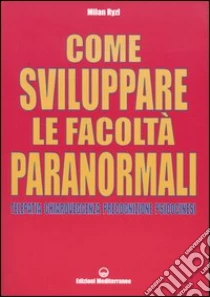 Come sviluppare le facoltà paranormali. Telepatia, chiaroveggenza, precognizione, psicocinesi libro di Ryzl Milan