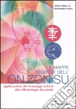 Le mappe segrete dell'on zon su. Applicazione dei massaggi antichi alla riflessologia del piede libro di Ming Wong Chun Ying - Conte Alessandro