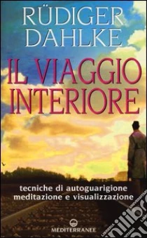 Il viaggio interiore. Tecniche di autoguarigione, meditazione e visualizzazione libro di Dahlke Rüdiger