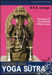 L'essenza degli yoga sutra. La guida definitiva alla filosofia dello yoga libro di Iyengar B. K. S.