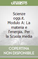 Scienze oggi.it. Modulo A: La materia e l'energia. Per la Scuola media libro di Fabris Franca - McCormack J.
