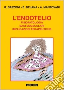 L'endotelio. Fisiopatologia, basi molecolari, implicazioni terapeutiche libro di Bazzoni Gianfranco - Dejana Elisabetta - Mantovani Alberto