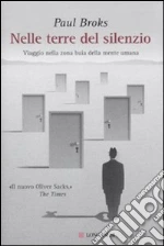 Nelle terre del silenzio. Viaggio nella zona buia della mente umana libro di Broks Paul