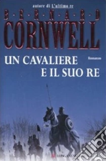 Un cavaliere e il suo re libro di Cornwell Bernard
