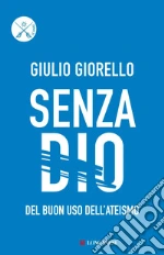 Senza Dio. Del buon uso dell'ateismo libro di Giorello Giulio