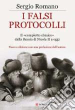 I Falsi protocolli. Il «complotto ebraico» dalla Russia di Nicola II ai giorni nostri libro di Romano Sergio