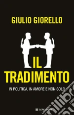Il tradimento. In politica, in amore e non solo libro di Giorello Giulio