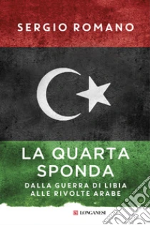 La quarta sponda. Dalla guerra di Libia alle rivolte arabe libro di Romano Sergio