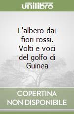 L'albero dai fiori rossi. Volti e voci del golfo di Guinea libro di Valente Paolo
