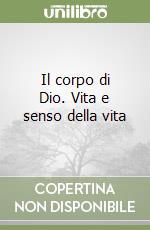 Il corpo di Dio. Vita e senso della vita libro di Bonaccorso Giorgio
