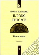 Il dono efficace. Rito e sacramento libro di Bonaccorso Giorgio