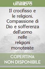 Il crocifisso e le religioni. Compassione di Dio e sofferenza dell'uomo nelle religioni monoteiste libro di Coda Piero - Crociata Mariano