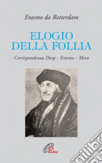 Elogio della follia. Corrispondenza Dorp-Erasmo-Moro libro di Erasmo da Rotterdam