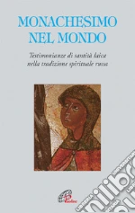 Monachesimo e mondo. Testimonianze di santità laica nella tradizione spirituale russa libro di Piovano Adalberto