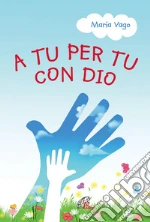 A tu per tu con Dio libro di Vago Maria