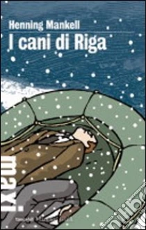I cani di Riga. Le inchieste del commissario Kurt Wallander (2) libro di Mankell Henning