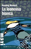 La leonessa bianca. Le inchieste del commissario Kurt Wallander (3) libro di Mankell Henning
