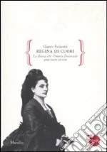 Regina di cuori. La donna che Vittorio Emanuele amò tutta la vita libro di Farinetti Gianni