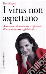 I virus non aspettano. Avventure, disavventure e riflessioni di una ricercatrice globetrotter libro di Capua Ilaria