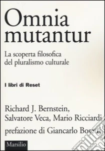 Omnia mutantur. La scoperta filosofica del pluralismo culturale libro di Bernstein Richard J. - Veca Salvatore - Ricciardi Mario