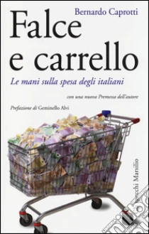 Falce e carrello. Le mani sulla spesa degli italiani libro di Caprotti Bernardo