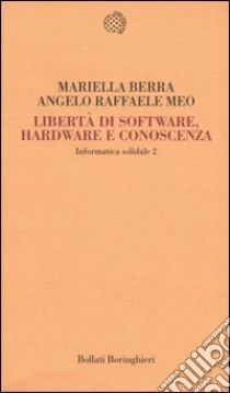 Informatica solidale 2. Libertà di software, hardware e conoscenza libro di Berra Mariella - Meo Angelo R.