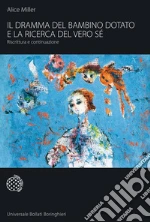 Il dramma del bambino dotato e la ricerca del vero sé. Riscrittura e continuazione libro di Miller Alice