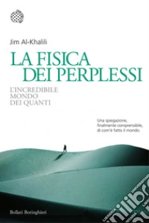 La fisica dei perplessi. L'incredibile mondo dei quanti libro di Al-Khalili Jim