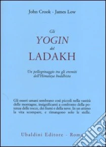 Gli yogin del Ladakh. Un pellegrinaggio tra gli eremiti dell'Himalaya buddhista libro di Crook John - Low James