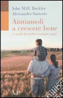 Aiutiamoli a crescere bene. I consigli dei medici a mamme e papà libro di Buckler John M. - Sartorio Alessandro