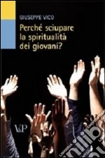 Perché sciupare la spiritualità dei giovani? libro di Vico Giuseppe