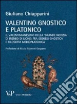 Valentino gnostico e platonico. Il valentinianesimo della «Grande notizia» di Ireneo di Lione: fra esegesi gnostica e filosofia medio platonica libro di Chiapparini Giuliano