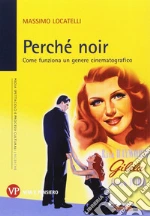 Perché noir. Come funziona un genere cinematografico libro di Locatelli Massimo