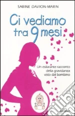 Ci vediamo tra 9 mesi. Un esilarante racconto della gravidanza vista dal bambino libro di Davion-Marine Sabine