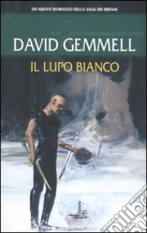 Il lupo bianco. La saga dei Drenai libro di Gemmell David