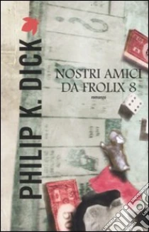 Nostri amici da Frolix 8 libro di Dick Philip K.