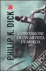 Confessioni di un artista di merda libro di Dick Philip K.