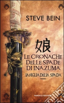 La figlia della spada. Le cronache delle spade di Inazuma libro di Bein Steve